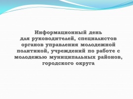 Состоялся информационный день для руководителей, специалистов органов управления молодежной политикой, учреждений по работе с молодежью